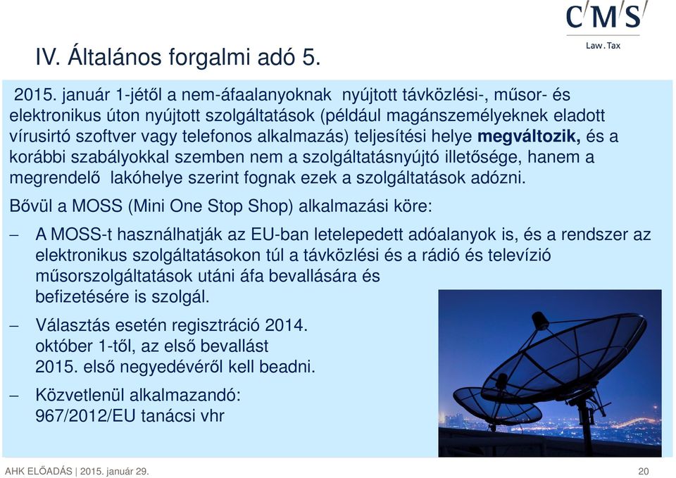 teljesítési helye megváltozik, és a korábbi szabályokkal szemben nem a szolgáltatásnyújtó illetősége, hanem a megrendelő lakóhelye szerint fognak ezek a szolgáltatások adózni.