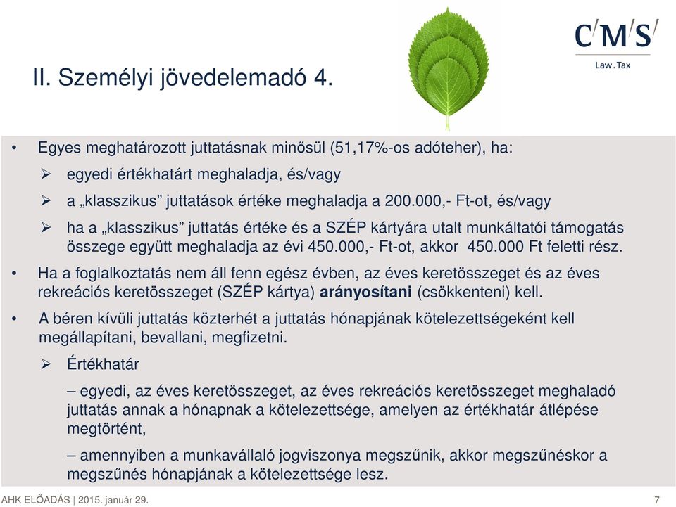 Ha a foglalkoztatás nem áll fenn egész évben, az éves keretösszeget és az éves rekreációs keretösszeget (SZÉP kártya) arányosítani (csökkenteni) kell.