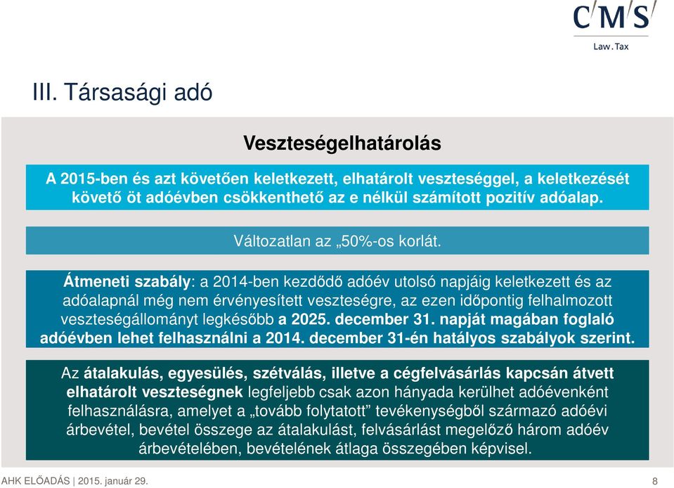 Átmeneti szabály: a 2014-ben kezdődő adóév utolsó napjáig keletkezett és az adóalapnál még nem érvényesített veszteségre, az ezen időpontig felhalmozott veszteségállományt legkésőbb a 2025.