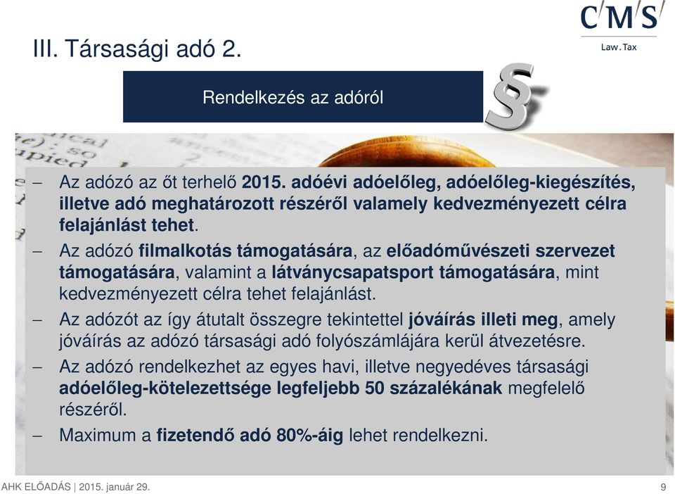 Az adózó filmalkotás támogatására, az előadóművészeti szervezet támogatására, valamint a látványcsapatsport támogatására, mint kedvezményezett célra tehet felajánlást.
