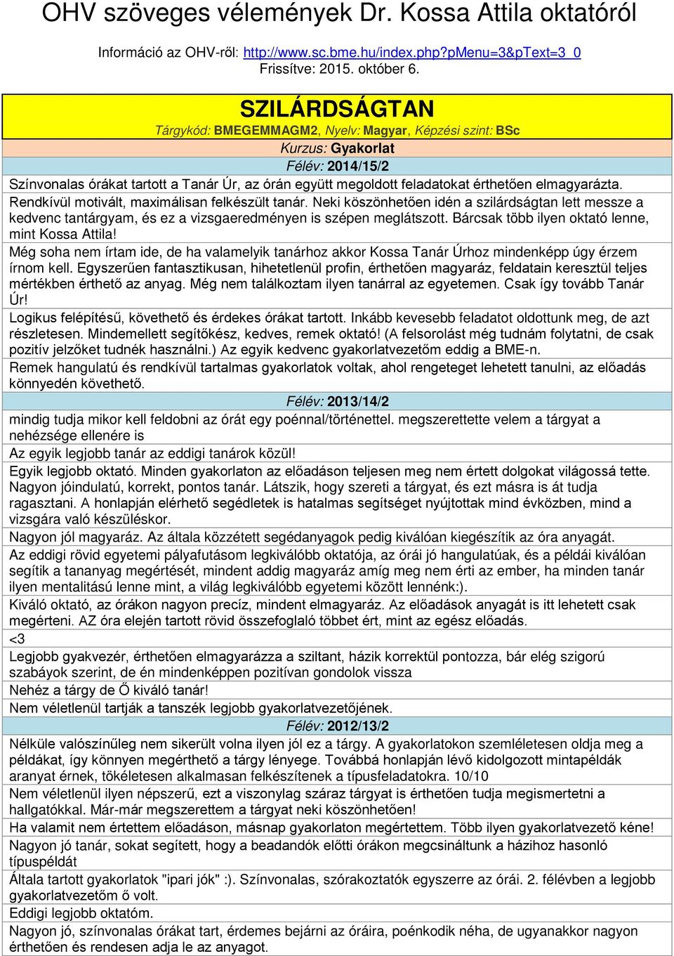 Rendkívül motivált, maximálisan felkészült tanár. Neki köszönhetően idén a szilárdságtan lett messze a kedvenc tantárgyam, és ez a vizsgaeredményen is szépen meglátszott.