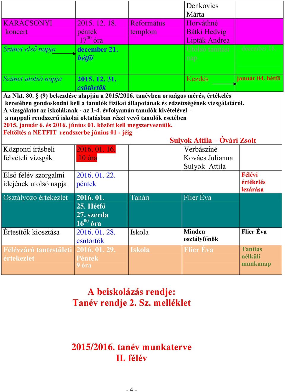 tanévben országos mérés, értékelés keretében gondoskodni kell a tanulók fizikai állapotának és edzettségének vizsgálatáról. A vizsgálatot az iskoláknak - az 1-4.