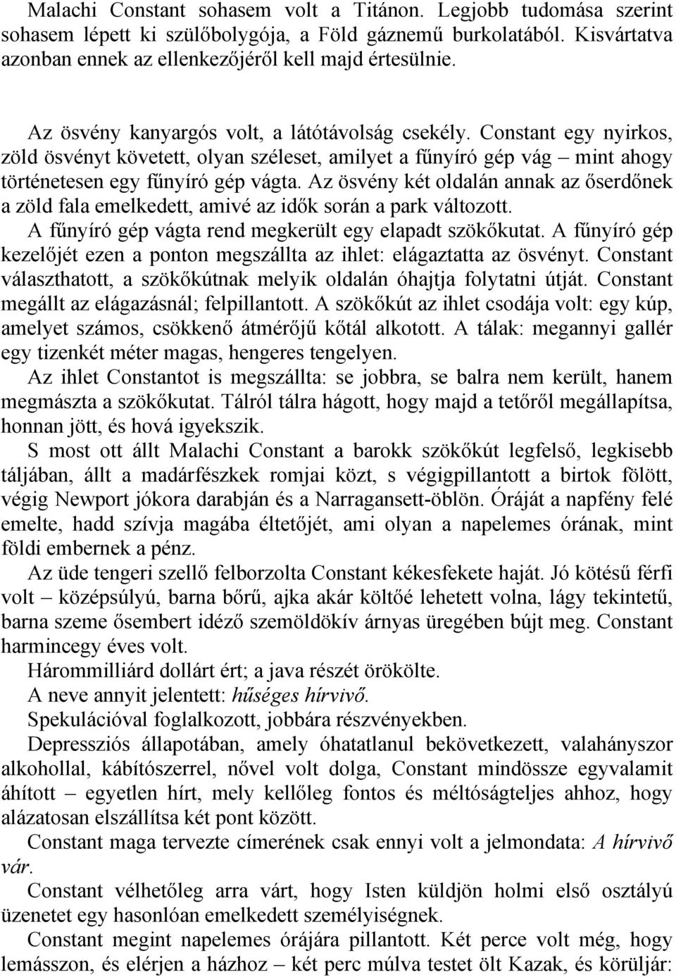 Az ösvény két oldalán annak az őserdőnek a zöld fala emelkedett, amivé az idők során a park változott. A fűnyíró gép vágta rend megkerült egy elapadt szökőkutat.