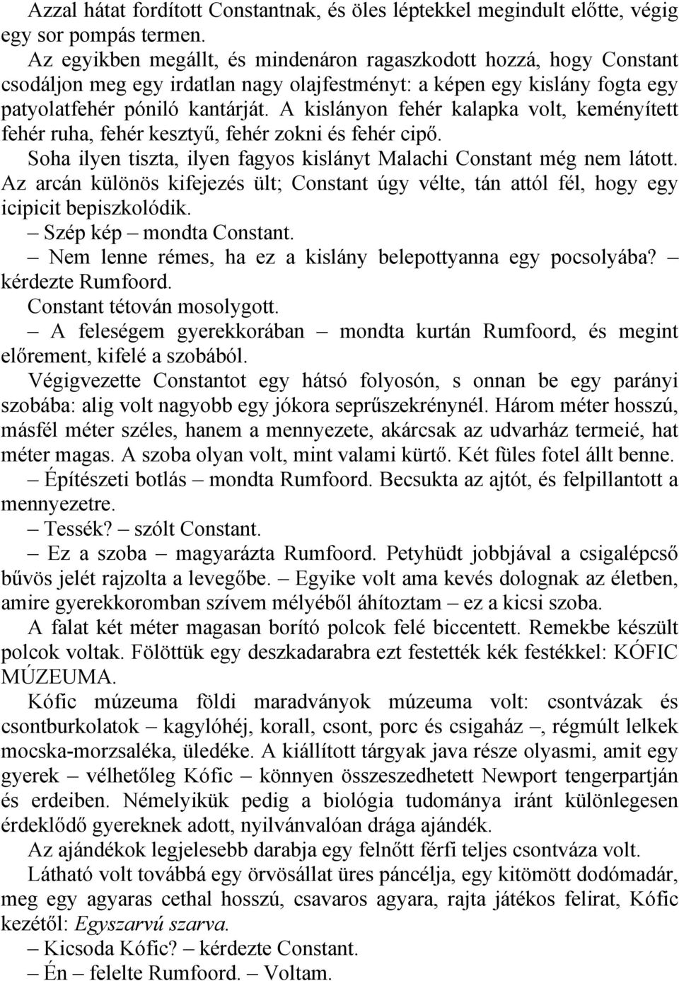 A kislányon fehér kalapka volt, keményített fehér ruha, fehér kesztyű, fehér zokni és fehér cipő. Soha ilyen tiszta, ilyen fagyos kislányt Malachi Constant még nem látott.