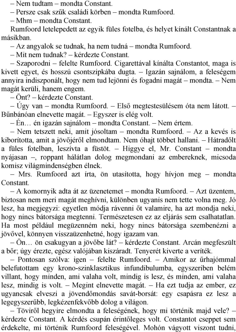 Cigarettával kínálta Constantot, maga is kivett egyet, és hosszú csontszipkába dugta. Igazán sajnálom, a feleségem annyira indiszponált, hogy nem tud lejönni és fogadni magát mondta.