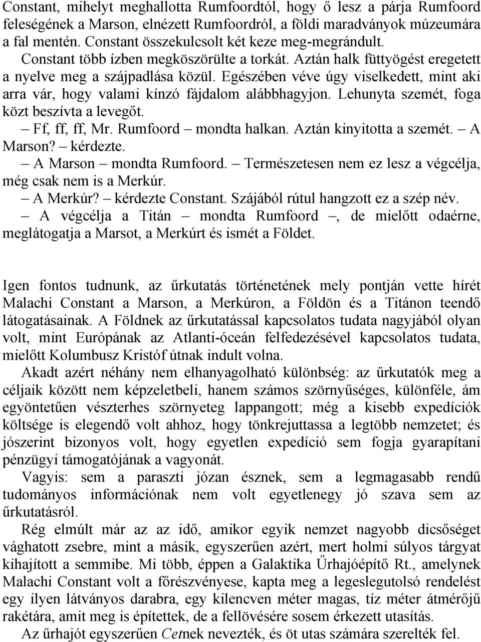 Egészében véve úgy viselkedett, mint aki arra vár, hogy valami kínzó fájdalom alábbhagyjon. Lehunyta szemét, foga közt beszívta a levegőt. Ff, ff, ff, Mr. Rumfoord mondta halkan.