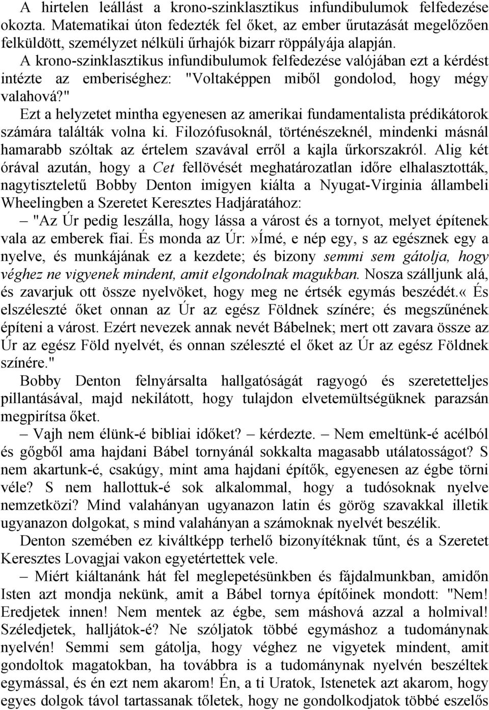 A krono-szinklasztikus infundibulumok felfedezése valójában ezt a kérdést intézte az emberiséghez: "Voltaképpen miből gondolod, hogy mégy valahová?