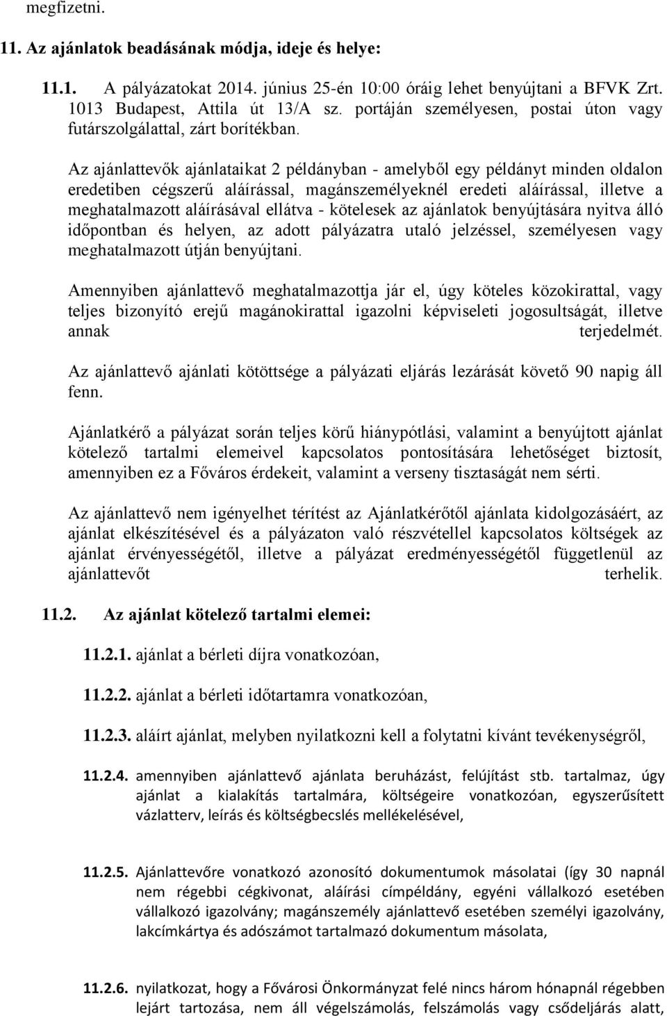 Az ajánlattevők ajánlataikat 2 példányban - amelyből egy példányt minden oldalon eredetiben cégszerű aláírással, magánszemélyeknél eredeti aláírással, illetve a meghatalmazott aláírásával ellátva -