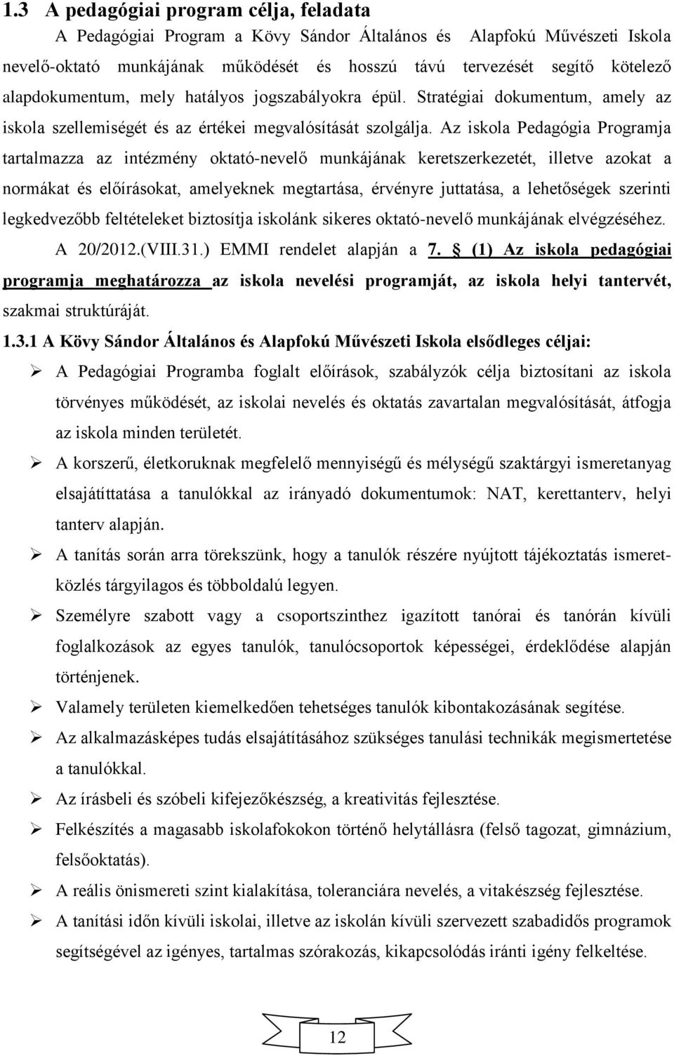 Az iskola Pedagógia Programja tartalmazza az intézmény oktató-nevelő munkájának keretszerkezetét, illetve azokat a normákat és előírásokat, amelyeknek megtartása, érvényre juttatása, a lehetőségek