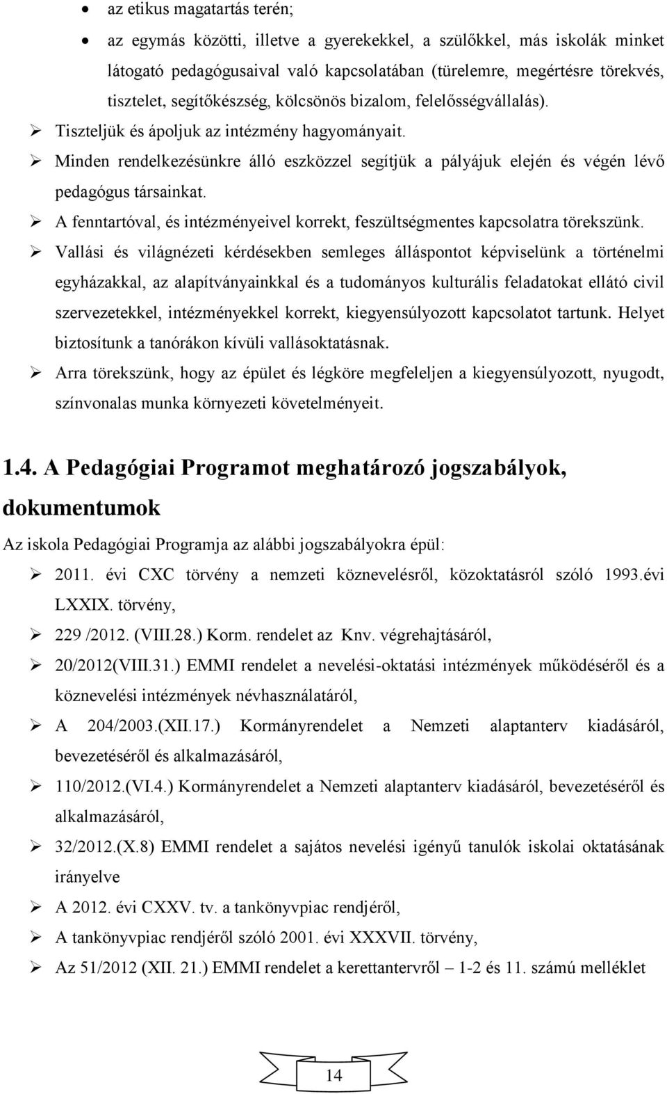 Minden rendelkezésünkre álló eszközzel segítjük a pályájuk elején és végén lévő pedagógus társainkat. A fenntartóval, és intézményeivel korrekt, feszültségmentes kapcsolatra törekszünk.