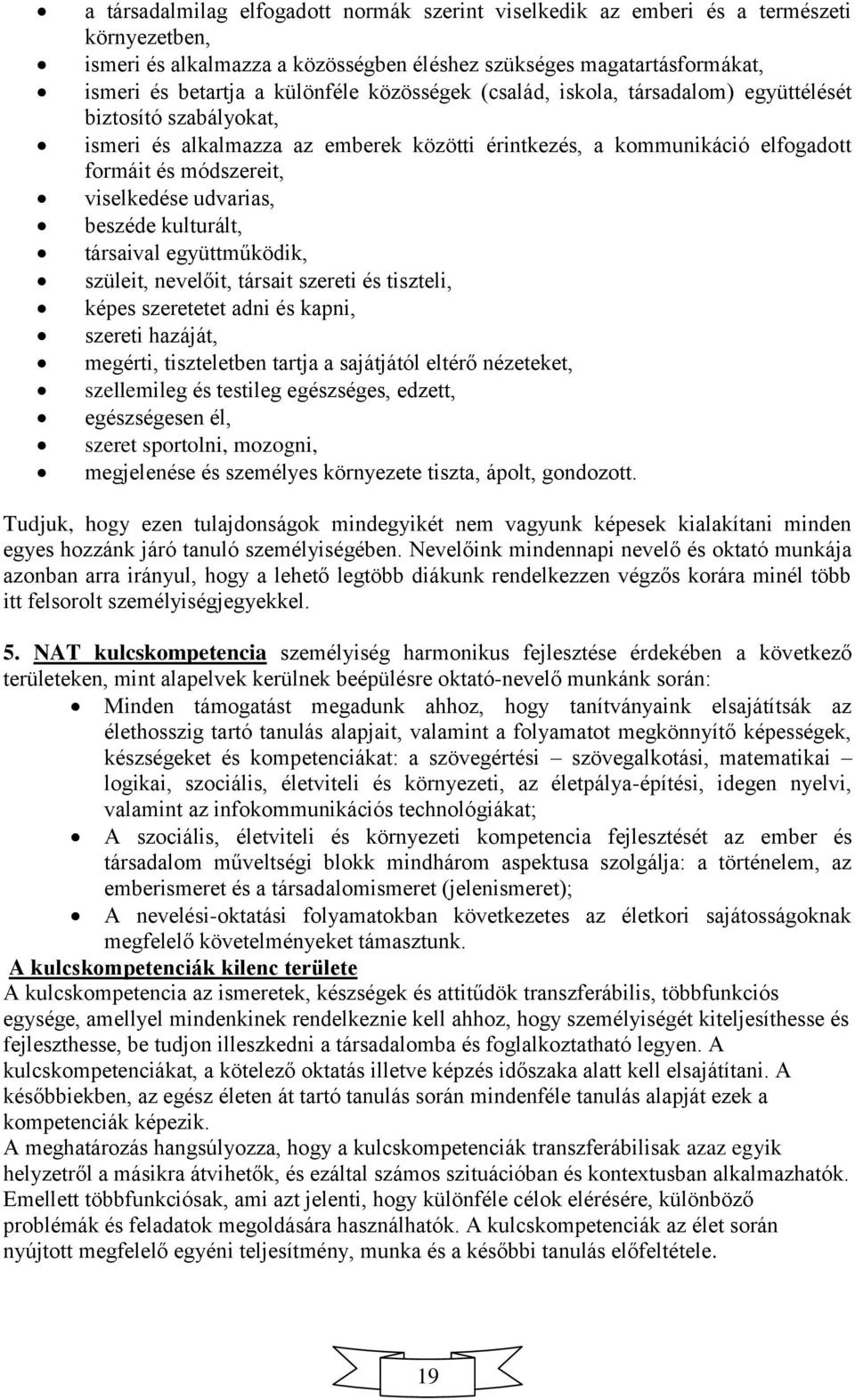 beszéde kulturált, társaival együttműködik, szüleit, nevelőit, társait szereti és tiszteli, képes szeretetet adni és kapni, szereti hazáját, megérti, tiszteletben tartja a sajátjától eltérő