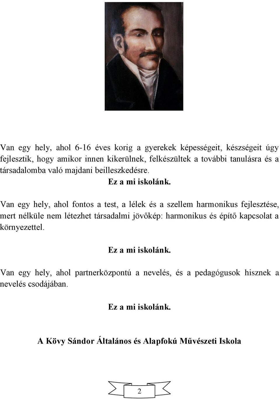 Van egy hely, ahol fontos a test, a lélek és a szellem harmonikus fejlesztése, mert nélküle nem létezhet társadalmi jövőkép: harmonikus és