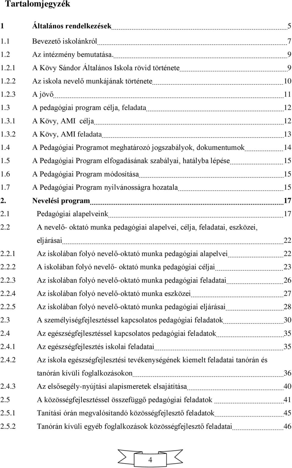 5 A Pedagógiai Program elfogadásának szabályai, hatályba lépése 15 1.6 A Pedagógiai Program módosítása 15 1.7 A Pedagógiai Program nyilvánosságra hozatala 15 2. Nevelési program 17 2.