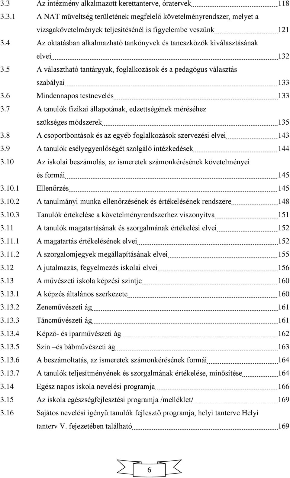 7 A tanulók fizikai állapotának, edzettségének méréséhez szükséges módszerek 135 3.8 A csoportbontások és az egyéb foglalkozások szervezési elvei 143 3.