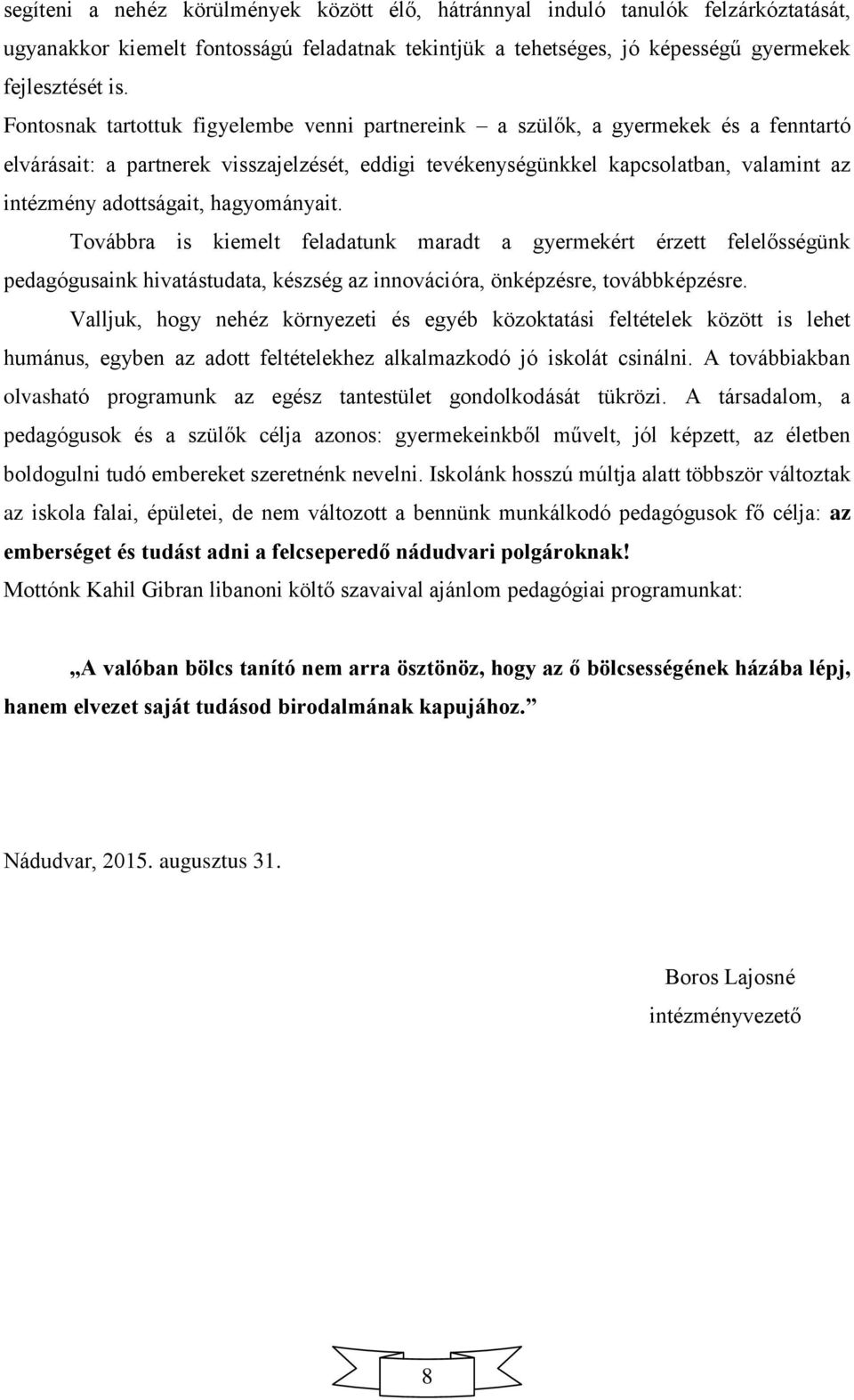 hagyományait. Továbbra is kiemelt feladatunk maradt a gyermekért érzett felelősségünk pedagógusaink hivatástudata, készség az innovációra, önképzésre, továbbképzésre.