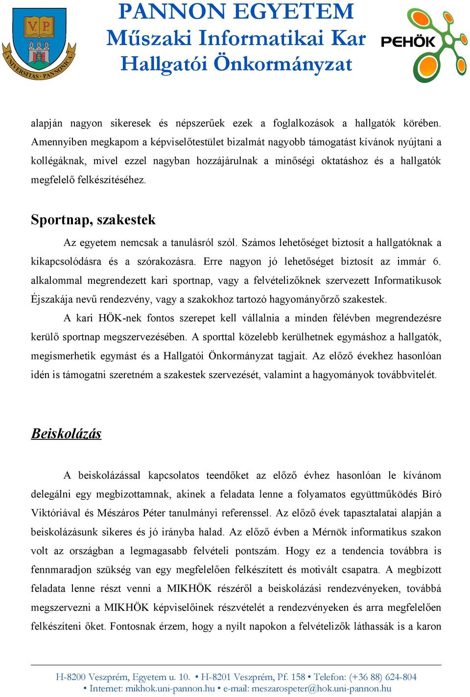 Sportnap, szakestek Az egyetem nemcsak a tanulásról szól. Számos lehetőséget biztosít a hallgatóknak a kikapcsolódásra és a szórakozásra. Erre nagyon jó lehetőséget biztosít az immár 6.