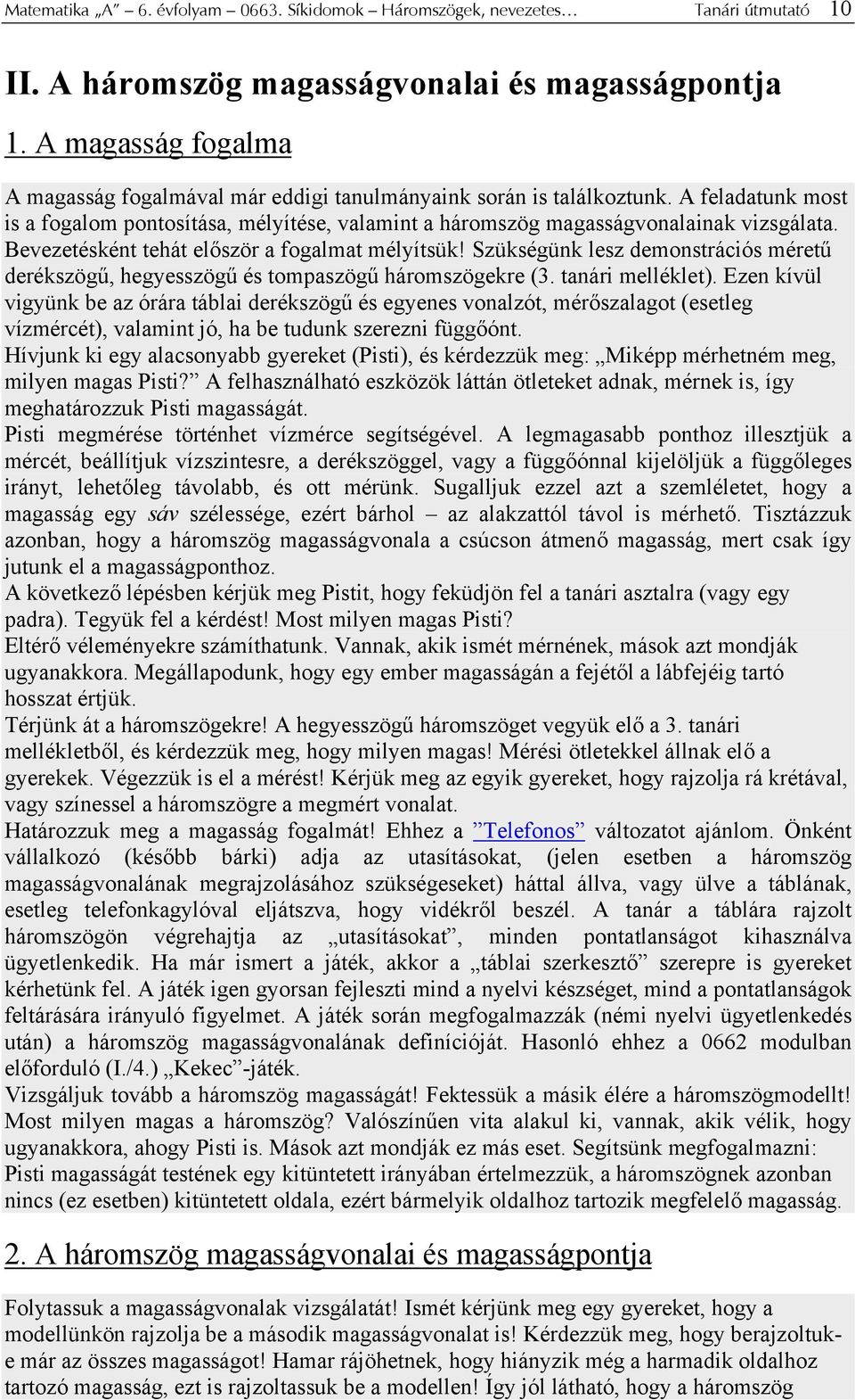 Bevezetésként tehát először a fogalmat mélyítsük! Szükségünk lesz demonstrációs méretű derékszögű, hegyesszögű és tompaszögű háromszögekre (3. tanári melléklet).