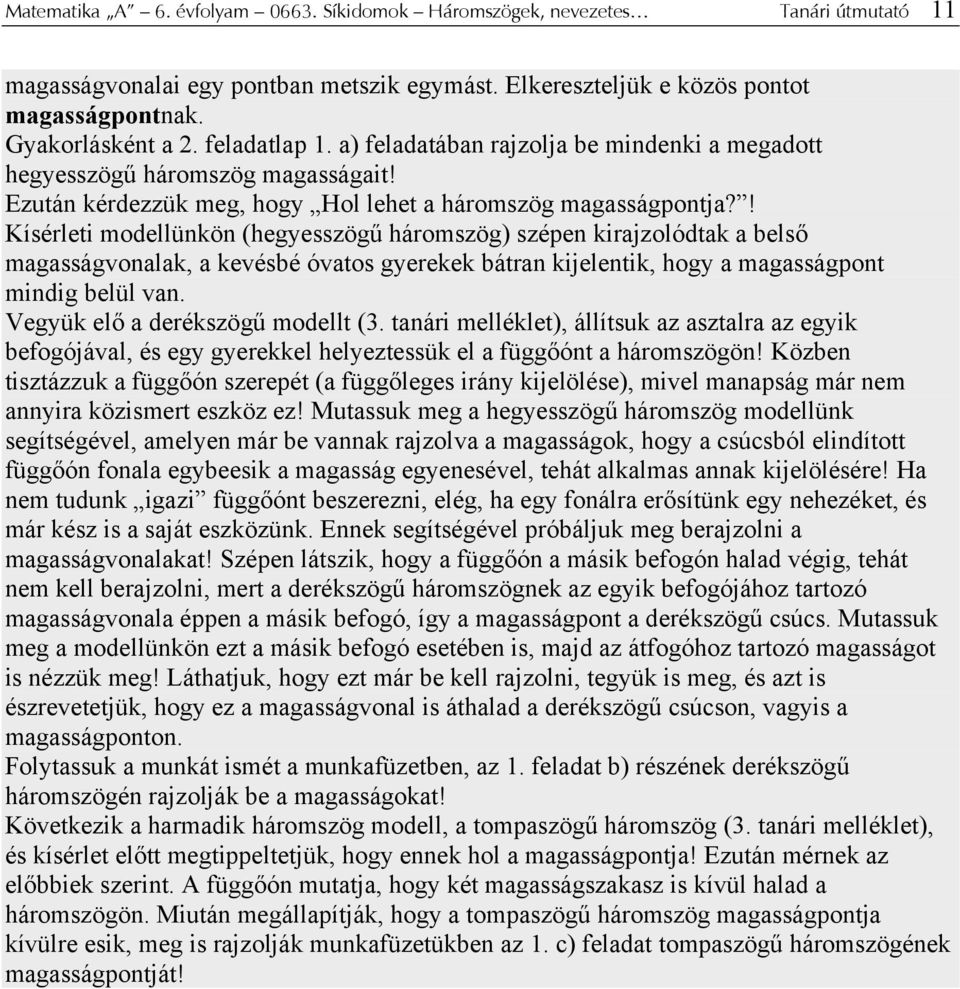 ! Kísérleti modellünkön (hegyesszögű háromszög) szépen kirajzolódtak a belső magasságvonalak, a kevésbé óvatos gyerekek bátran kijelentik, hogy a magasságpont mindig belül van.