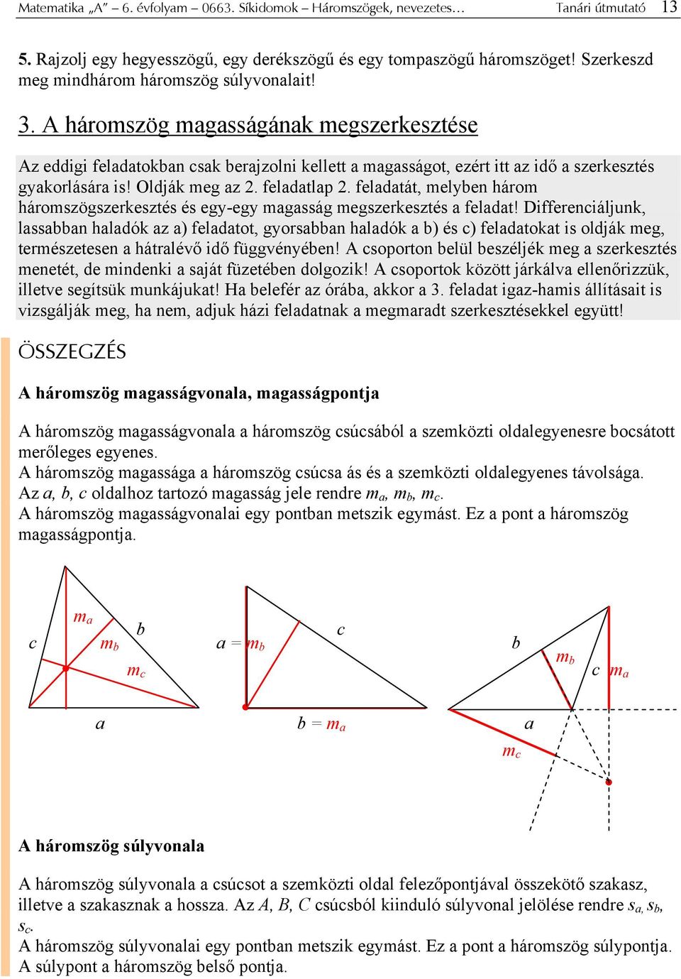 Oldják meg az 2. feladatlap 2. feladatát, melyben három háromszögszerkesztés és egy-egy magasság megszerkesztés a feladat!