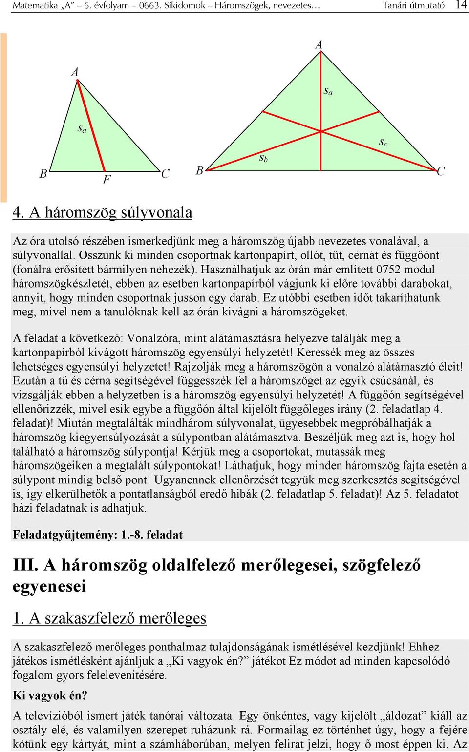 Osszunk ki minden csoportnak kartonpapírt, ollót, tűt, cérnát és függőónt (fonálra erősített bármilyen nehezék).