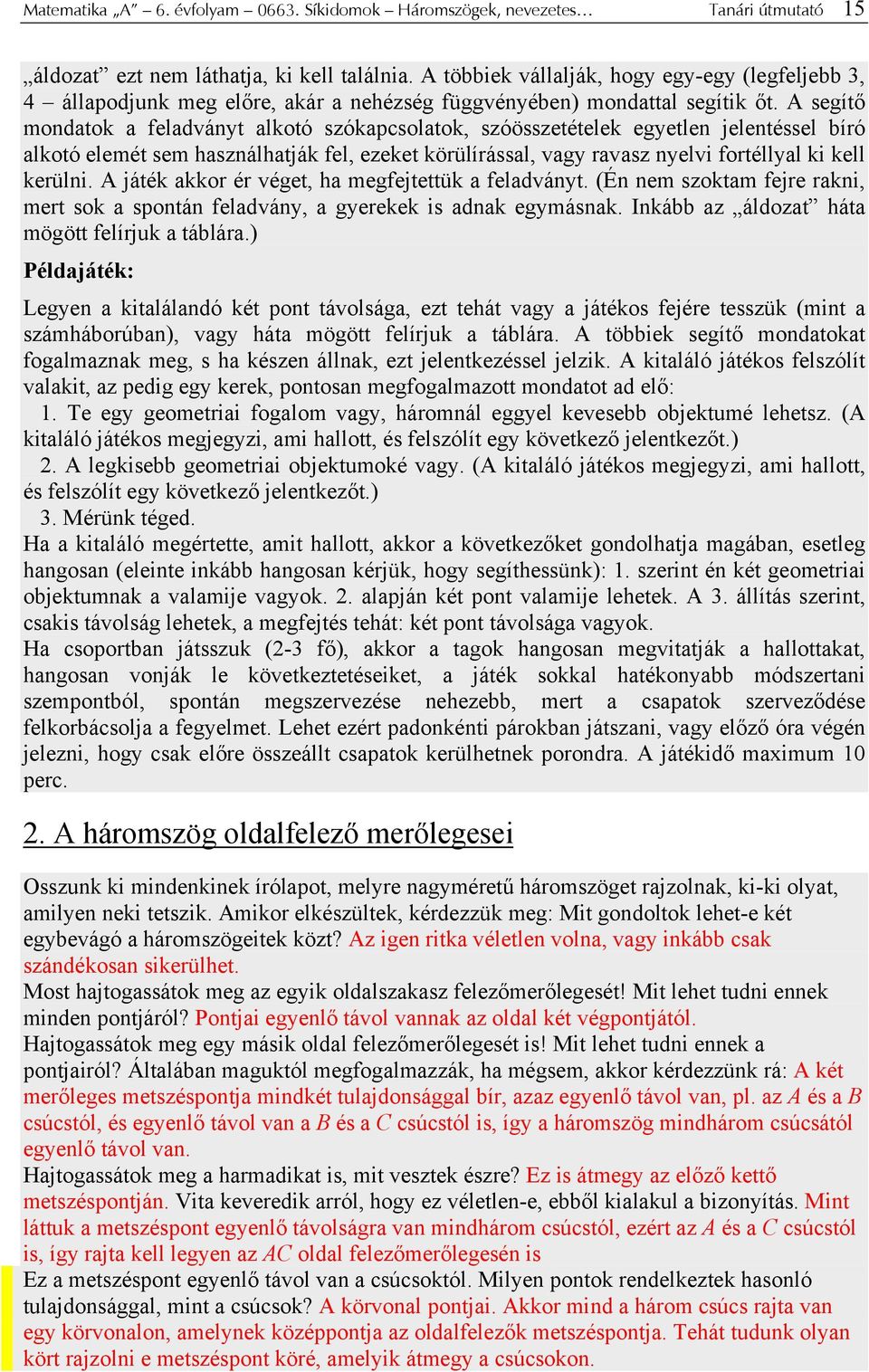 A segítő mondatok a feladványt alkotó szókapcsolatok, szóösszetételek egyetlen jelentéssel bíró alkotó elemét sem használhatják fel, ezeket körülírással, vagy ravasz nyelvi fortéllyal ki kell kerülni.