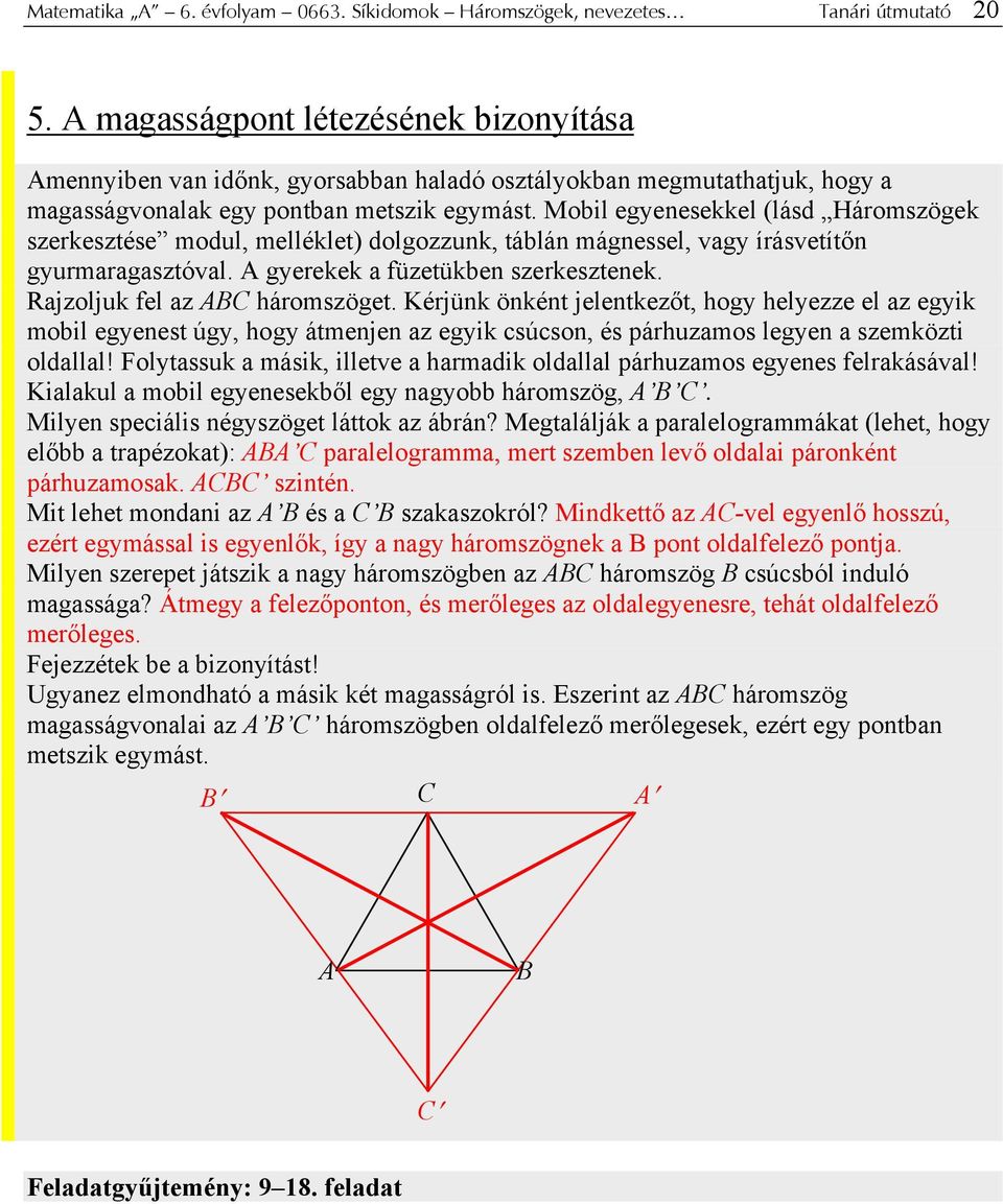 Mobil egyenesekkel (lásd Háromszögek szerkesztése modul, melléklet) dolgozzunk, táblán mágnessel, vagy írásvetítőn gyurmaragasztóval. A gyerekek a füzetükben szerkesztenek.