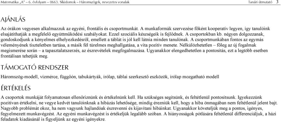 négyen dolgozzanak, gondoskodjunk a kényelmes elhelyezkedésről, emellett a táblát is jól kell látnia minden tanulónak.