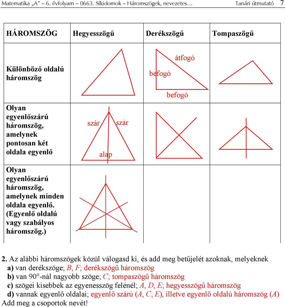 két oldala egyenlő Olyan egyenlőszárú háromszög, amelynek minden oldala egyenlő. (Egyenlő oldalú vagy szabályos háromszög.) szár alap szár befogó 2.