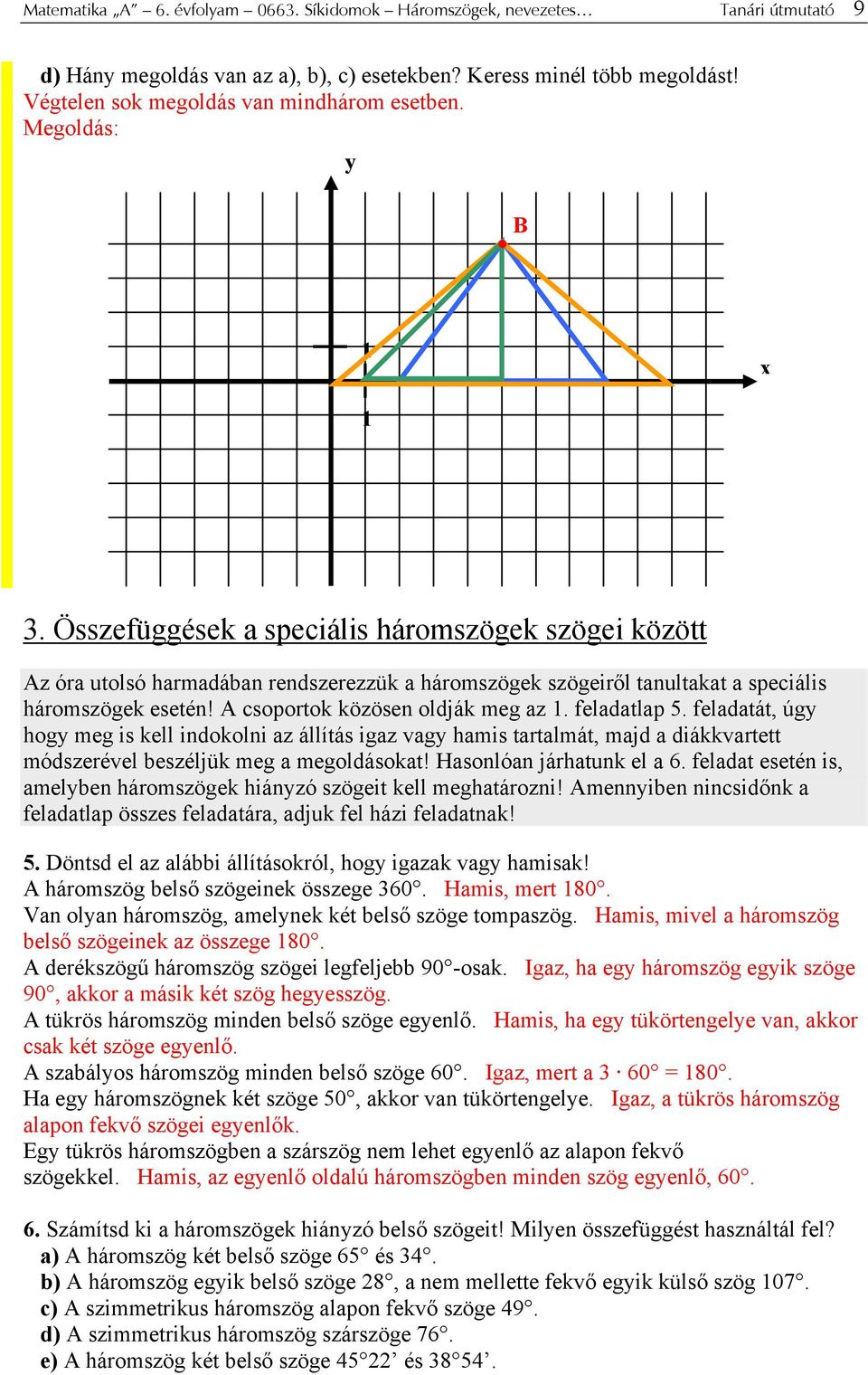 Összefüggések a speciális háromszögek szögei között Az óra utolsó harmadában rendszerezzük a háromszögek szögeiről tanultakat a speciális háromszögek esetén! A csoportok közösen oldják meg az 1.