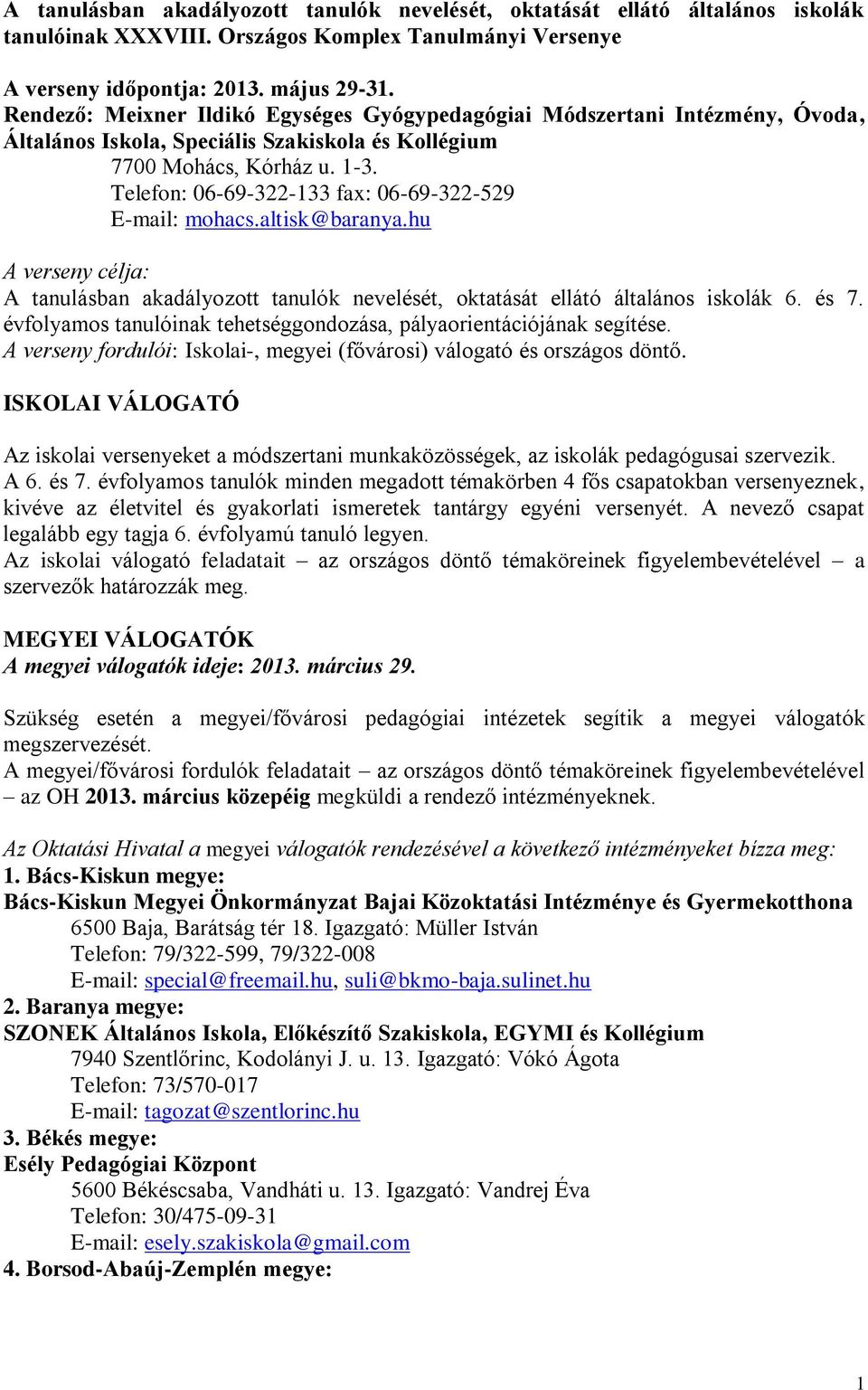 Telefon: 06-69-322-133 fax: 06-69-322-529 E-mail: mohacs.altisk@baranya.hu A verseny célja: A tanulásban akadályozott tanulók nevelését, oktatását ellátó általános iskolák 6. és 7.