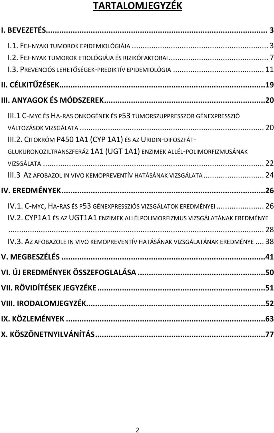 .. 22 III.3 AZ AFOBAZOL IN VIVO KEMOPREVENTÍV HATÁSÁNAK VIZSGÁLATA... 24 IV. EREDMÉNYEK... 26 IV.1. C-MYC, HA-RAS ÉS P53 GÉNEXPRESSZIÓS VIZSGÁLATOK EREDMÉNYEI... 26 IV.2. CYP1A1 ÉS AZ UGT1A1 ENZIMEK ALLÉLPOLIMORFIZMUS VIZSGÁLATÁNAK EREDMÉNYE.