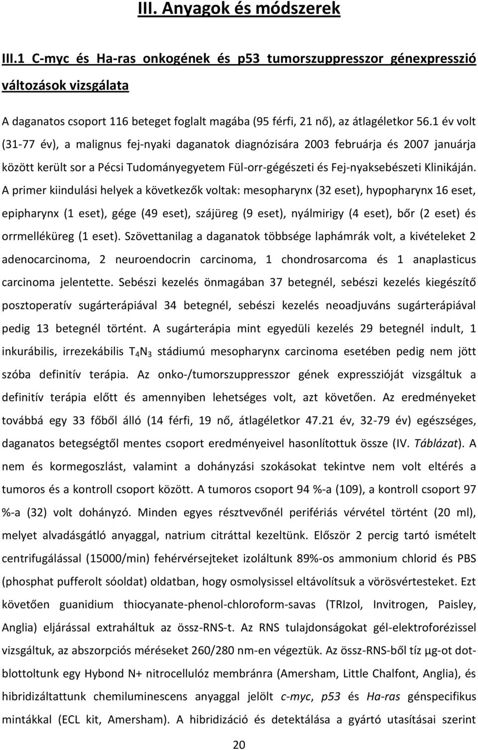 1 év volt (31-77 év), a malignus fej-nyaki daganatok diagnózisára 2003 februárja és 2007 januárja között került sor a Pécsi Tudományegyetem Fül-orr-gégészeti és Fej-nyaksebészeti Klinikáján.