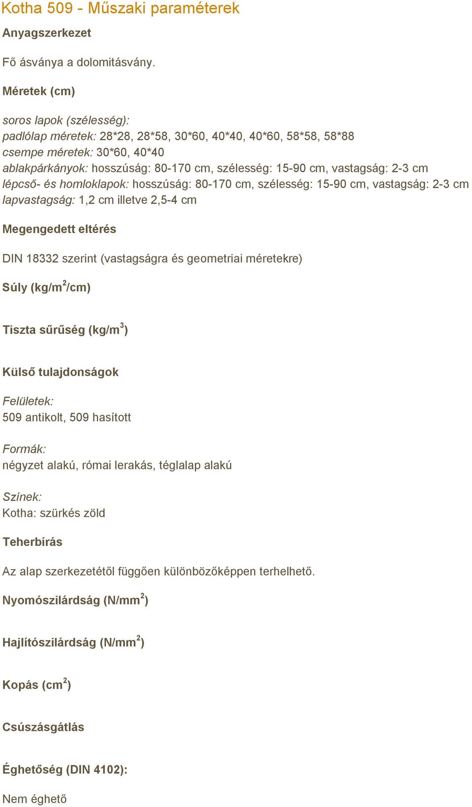 vastagság: 23 cm lépcső és homloklapok: hosszúság: 80170 cm, szélesség: 1590 cm, vastagság: 23 cm lapvastagság: 1,2 cm illetve 2,54 cm Megengedett eltérés DIN 18332 szerint (vastagságra és geometriai