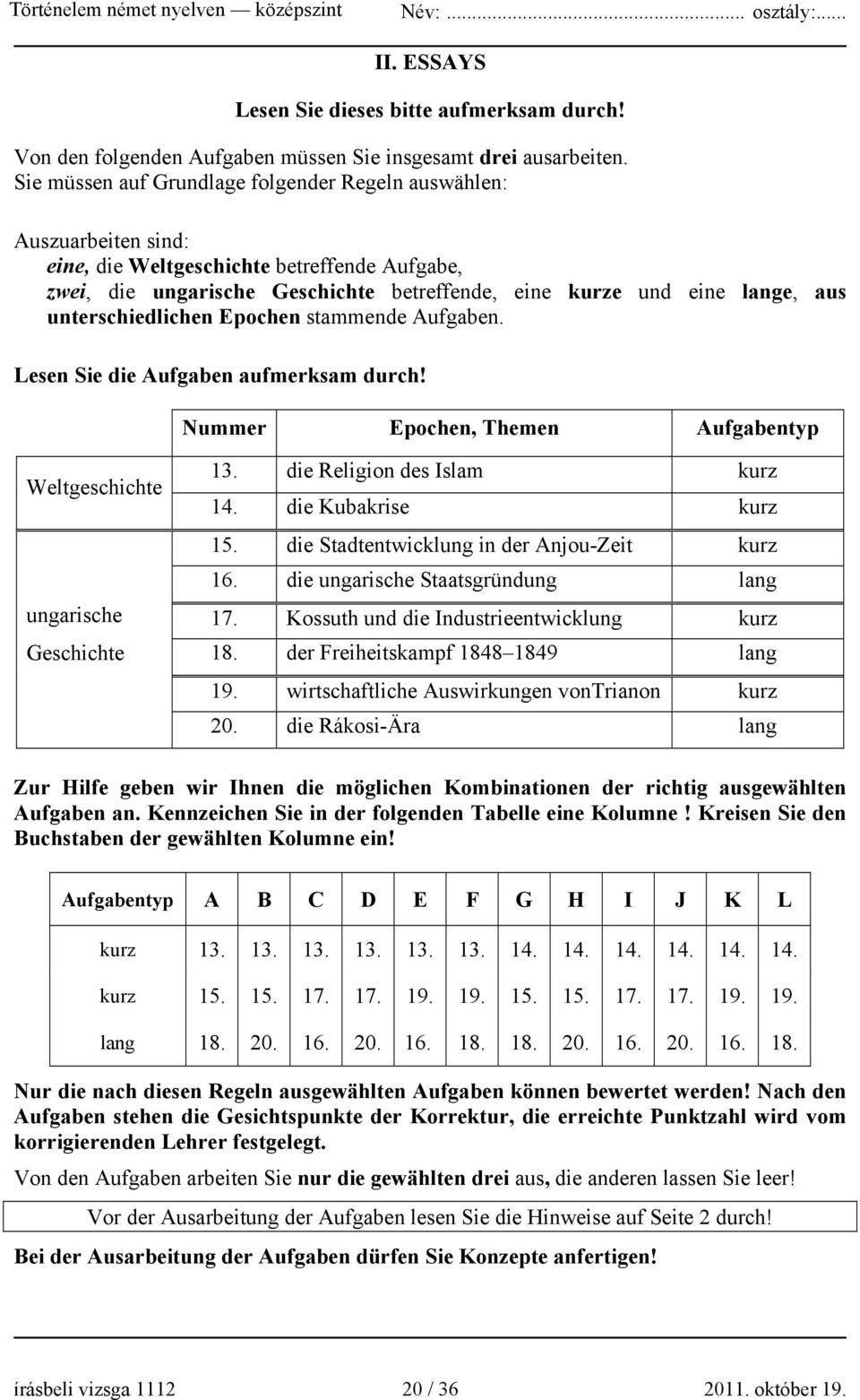 unterschiedlichen Epochen stammende Aufgaben. Lesen Sie die Aufgaben aufmerksam durch! Nummer Epochen, Themen Aufgabentyp Weltgeschichte ungarische Geschichte 13. die Religion des Islam kurz 14.