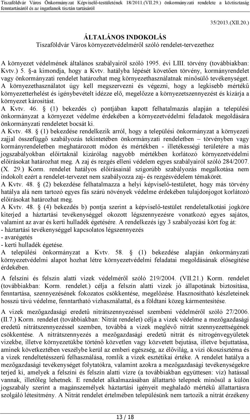 A környezethasználatot úgy kell megszervezni és végezni, hogy a legkisebb mértékű környezetterhelést és igénybevételt idézze elő, megelőzze a környezetszennyezést és kizárja a környezet károsítást.