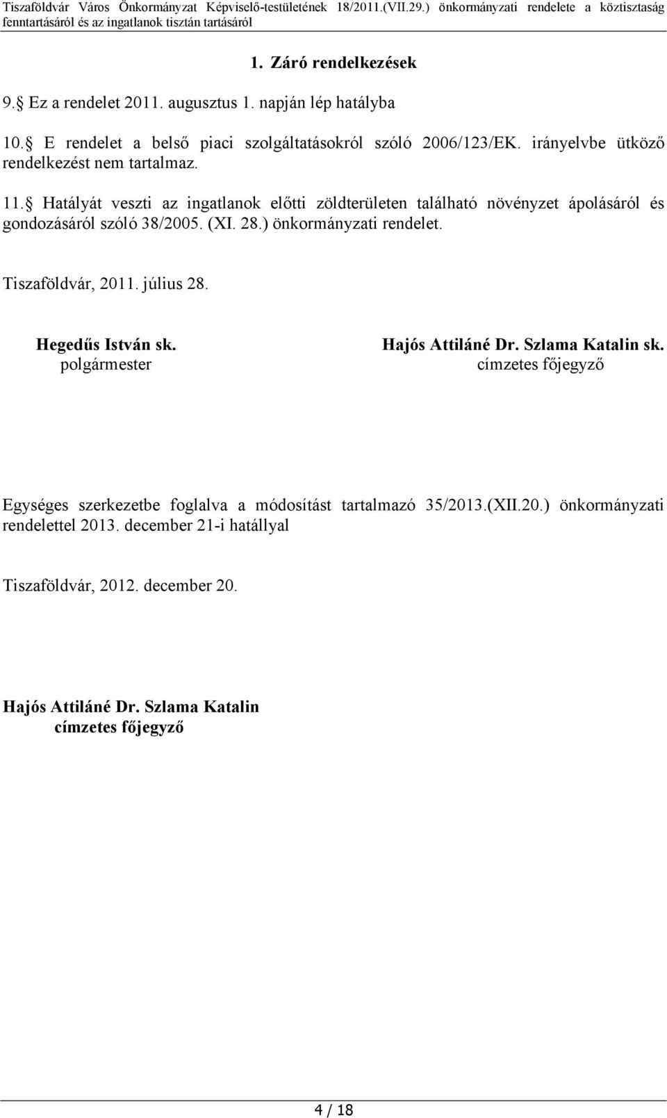 28.) önkormányzati rendelet. Tiszaföldvár, 2011. július 28. Hegedűs István sk. polgármester Hajós Attiláné Dr. Szlama Katalin sk.