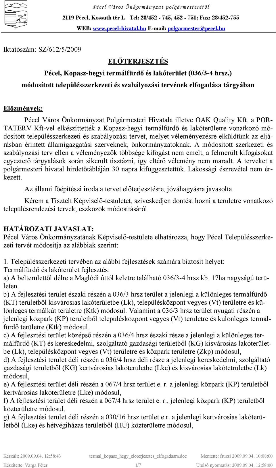 ) módosított településszerkezeti és szabályozási tervének elfogadása tárgyában Elızmények: Pécel Város Önkormányzat Polgármesteri Hivatala illetve OAK Quality Kft.