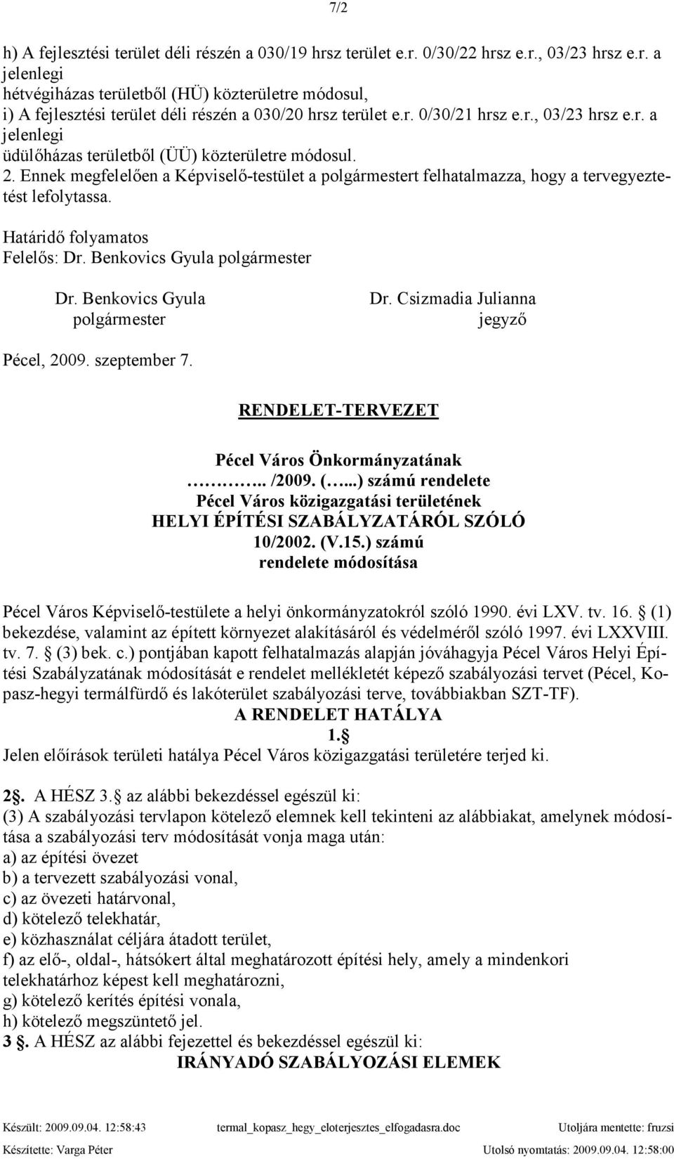 Ennek megfelelıen a Képviselı-testület a polgármestert felhatalmazza, hogy a tervegyeztetést lefolytassa. Határidı folyamatos Felelıs: Dr. Benkovics Gyula polgármester Dr.