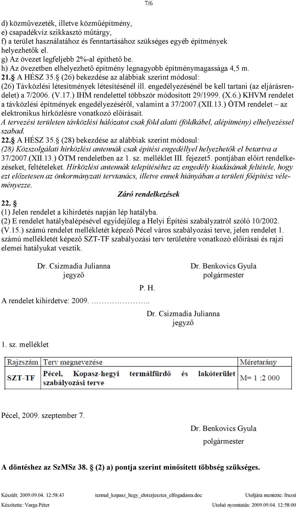 (26) bekezdése az alábbiak szerint módosul: (26) Távközlési létesítmények létesítésénél ill. engedélyezésénél be kell tartani (az eljárásrendelet) a 7/2006. (V.17.