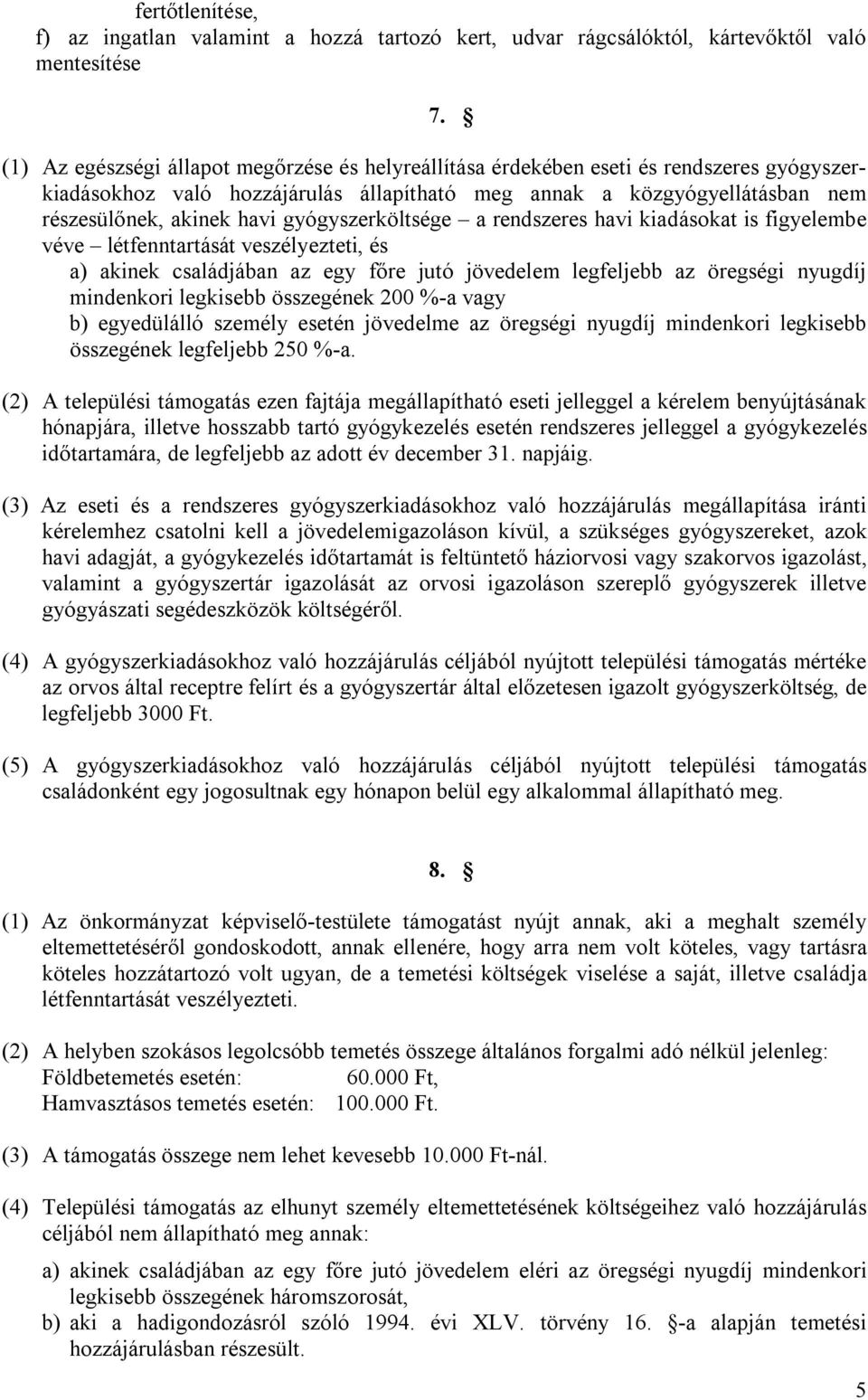gyógyszerköltsége a rendszeres havi kiadásokat is figyelembe véve létfenntartását veszélyezteti, és a) akinek családjában az egy főre jutó jövedelem legfeljebb az öregségi nyugdíj mindenkori