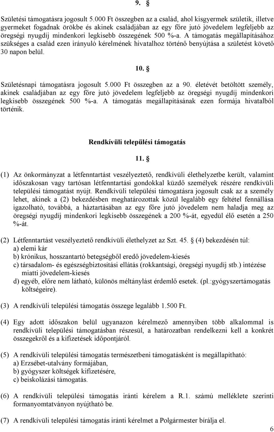 összegének 500 %-a. A támogatás megállapításához szükséges a család ezen irányuló kérelmének hivatalhoz történő benyújtása a születést követő 30 napon belül. 10. Születésnapi támogatásra jogosult 5.