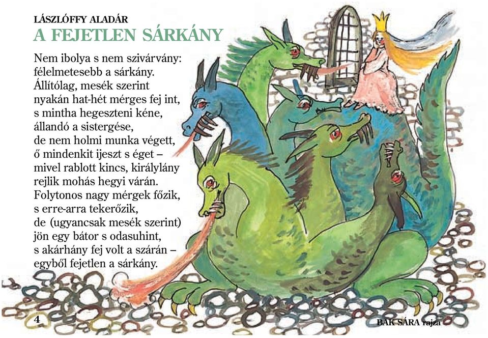 munka végett, õ mindenkit ijeszt s éget mivel rablott kincs, királylány rejlik mohás hegyi várán.