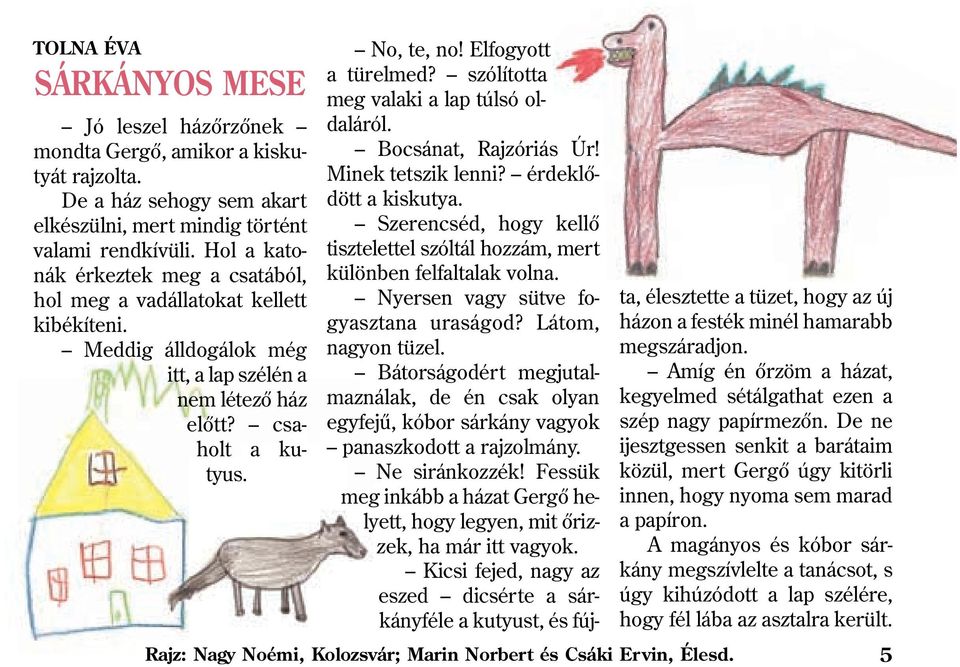 Rajz: Nagy Noémi, Kolozsvár; Marin Norbert és Csáki Er vin, Élesd. No, te, no! Elfogyott a türelmed? szólította meg valaki a lap túlsó oldaláról. Bocsánat, Rajzóriás Úr! Minek tetszik lenni?