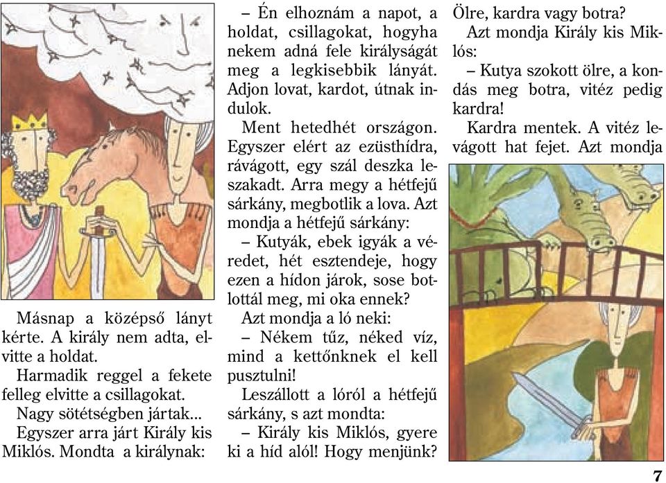 Egyszer elért az ezüsthídra, rávágott, egy szál deszka leszakadt. Arra megy a hétfejû sárkány, megbotlik a lova.