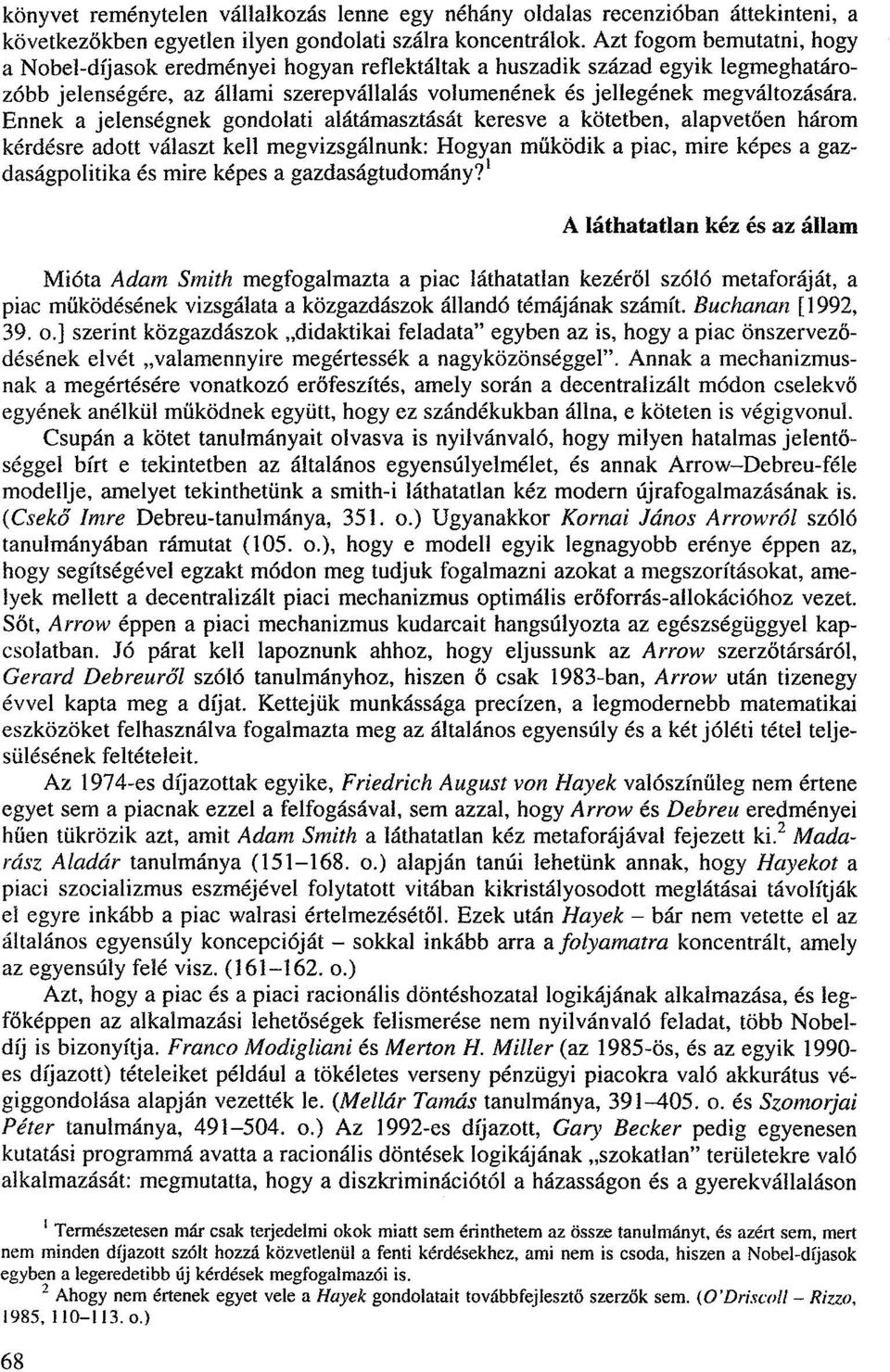 Ennek a jelenségnek gondolati alátámasztását keresve a kötetben, alapvetően három kérdésre adott választ kell megvizsgálnunk: Hogyan működik a piac, mire képes a gazdaságpolitika és mire képes a