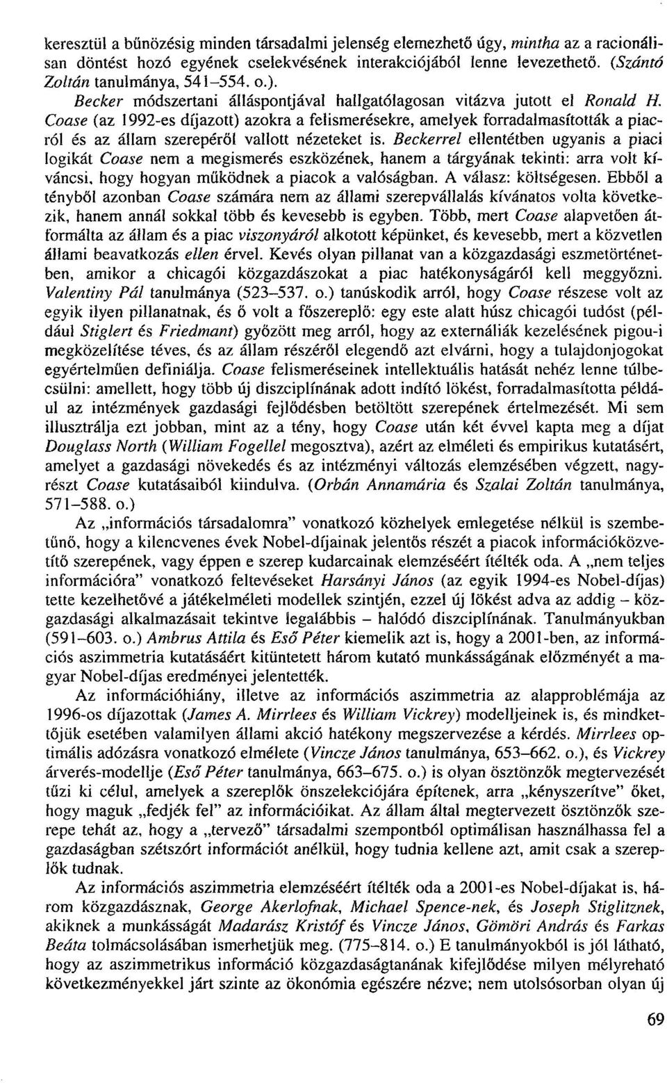 Coase (az 1992-es díjazott) azokra a felismerésekre, amelyek forradalmasították a piacról és az állam szerepéről vallott nézeteket is.