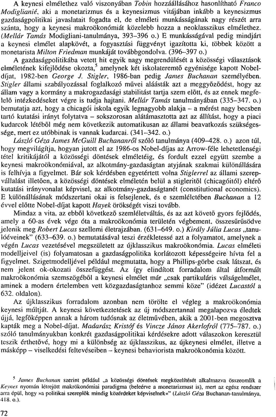 ) E munkásságával pedig mindjárt a keynesi elmélet alapkövét, a fogyasztási függvényt igazította ki, többek között a monetarista Milton Friedman munkáját továbbgondolva. (396-397 o.