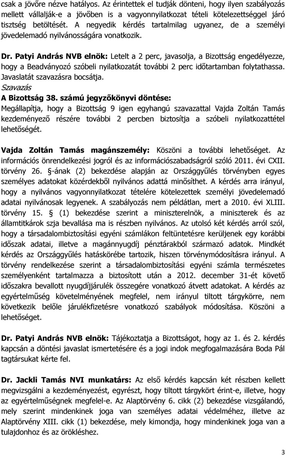 Patyi András NVB elnök: Letelt a 2 perc, javasolja, a Bizottság engedélyezze, hogy a Beadványozó szóbeli nyilatkozatát további 2 perc időtartamban folytathassa. Javaslatát szavazásra bocsátja.