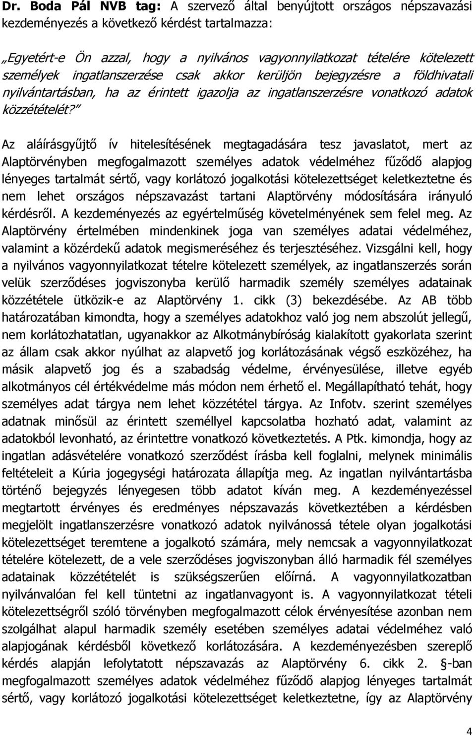 Az aláírásgyűjtő ív hitelesítésének megtagadására tesz javaslatot, mert az Alaptörvényben megfogalmazott személyes adatok védelméhez fűződő alapjog lényeges tartalmát sértő, vagy korlátozó