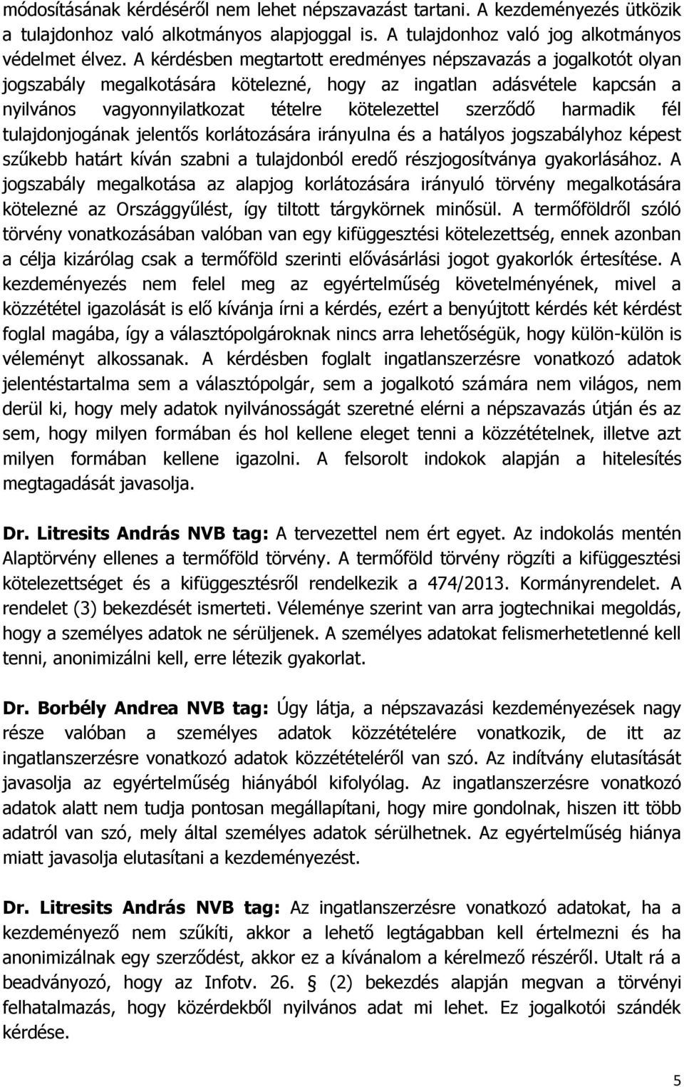 harmadik fél tulajdonjogának jelentős korlátozására irányulna és a hatályos jogszabályhoz képest szűkebb határt kíván szabni a tulajdonból eredő részjogosítványa gyakorlásához.